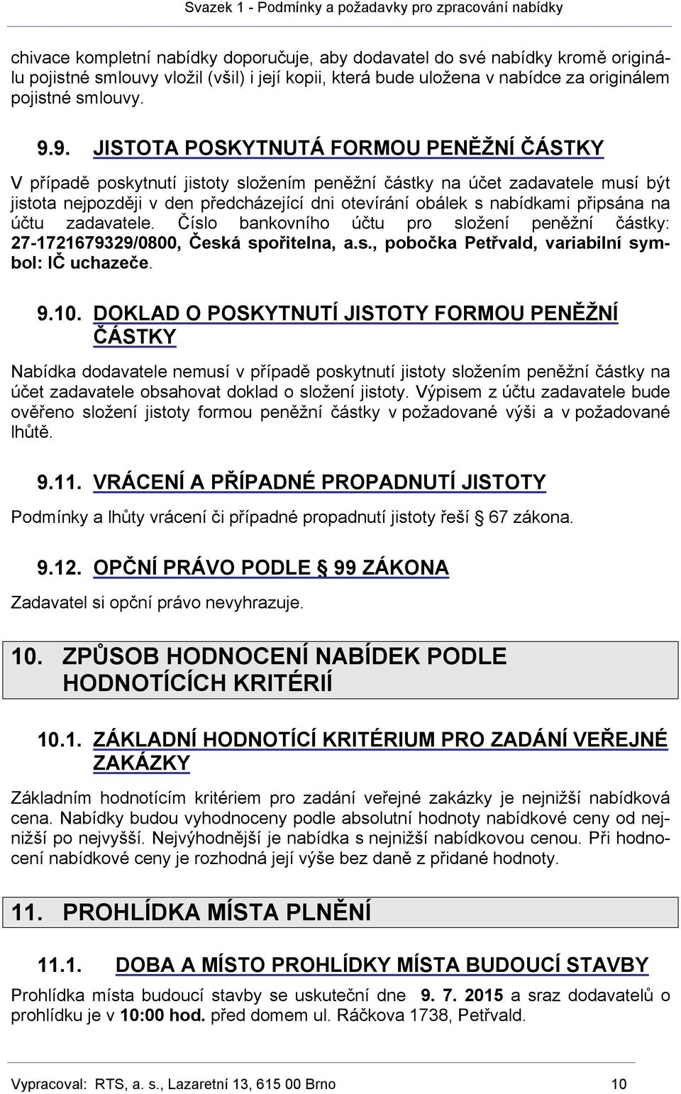 připsána na účtu zadavatele. Číslo bankovního účtu pro složení peněžní částky: 27-1721679329/0800, Česká spořitelna, a.s., pobočka Petřvald, variabilní symbol: IČ uchazeče. 9.10.