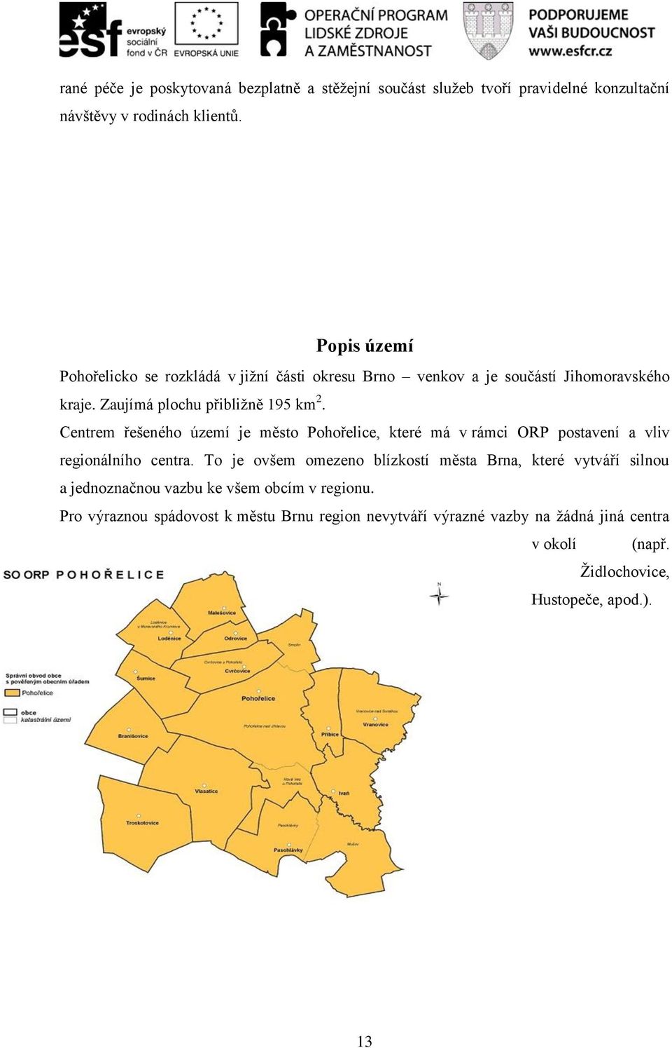 Centrem řešeného území je město Pohořelice, které má v rámci ORP postavení a vliv regionálního centra.