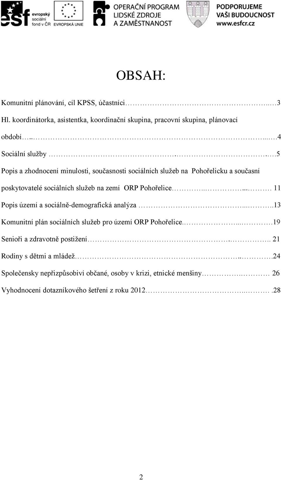 ..5 Popis a zhodnocení minulosti, současnosti sociálních služeb na Pohořelicku a současní poskytovatelé sociálních služeb na zemí ORP Pohořelice.