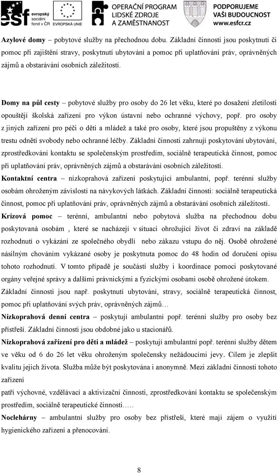 Domy na půl cesty pobytové služby pro osoby do 26 let věku, které po dosažení zletilosti opouštějí školská zařízení pro výkon ústavní nebo ochranné výchovy, popř.