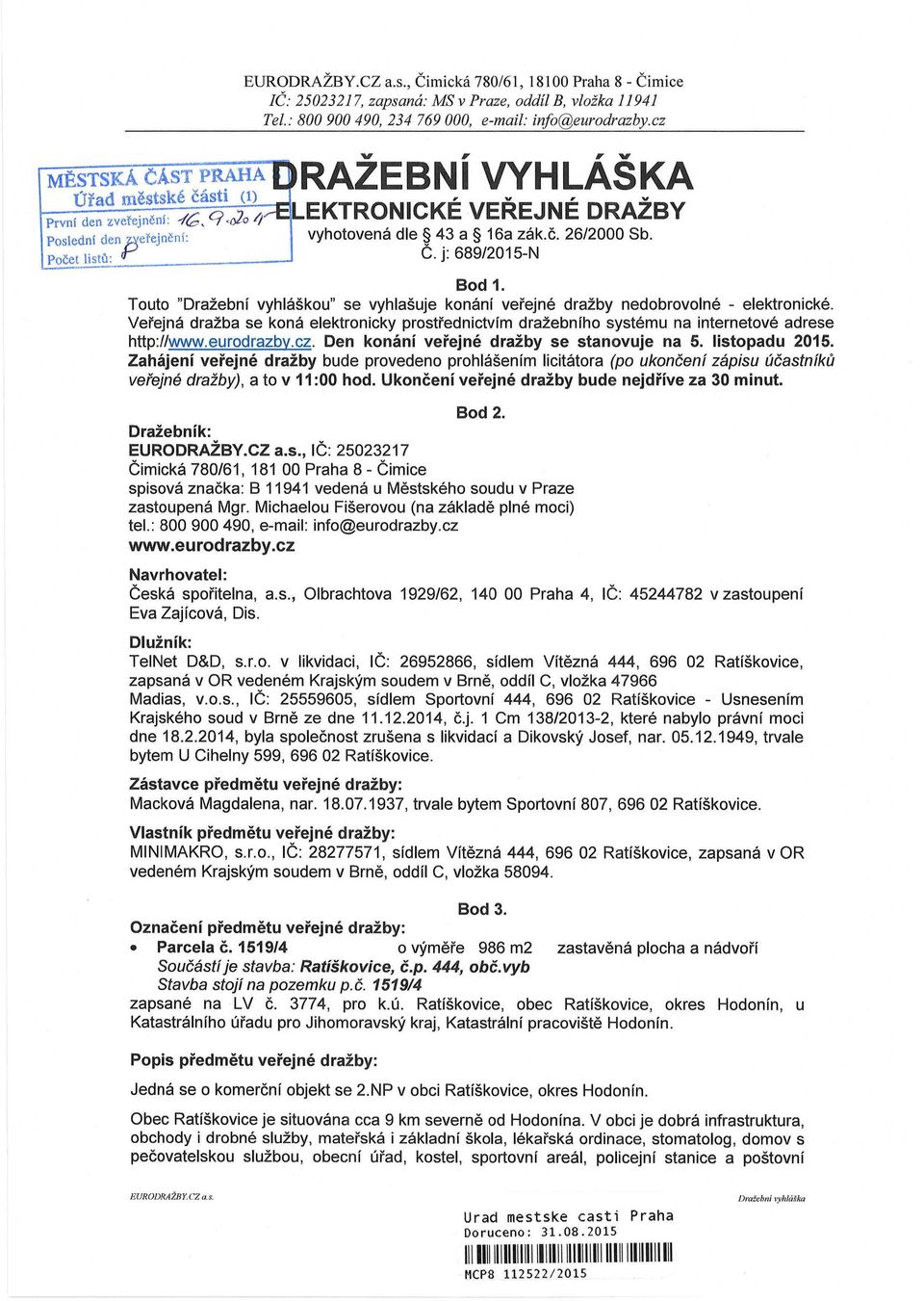 č. 26/2000 Sb. Počet listů: r: Č. j: 689/2015-N Bod 1. Touto "Dražební vyhláškou" se vyhlašuje konání veřejné dražby nedobrovolné - elektronické.