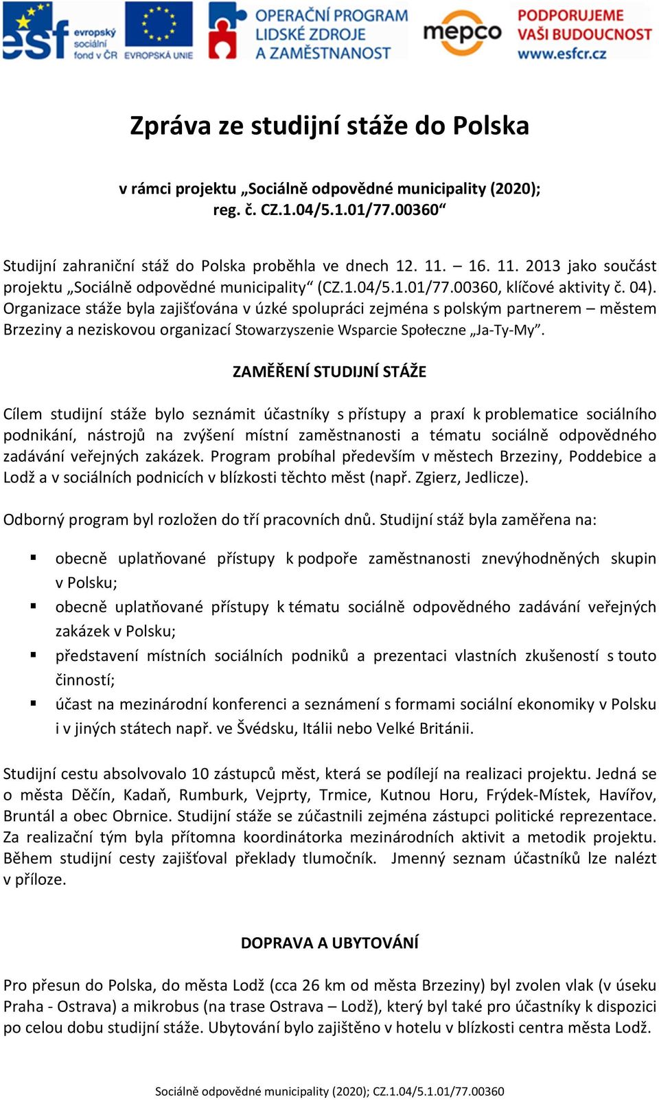 Organizace stáže byla zajišťována v úzké spolupráci zejména s polským partnerem městem Brzeziny a neziskovou organizací Stowarzyszenie Wsparcie Społeczne Ja-Ty-My.