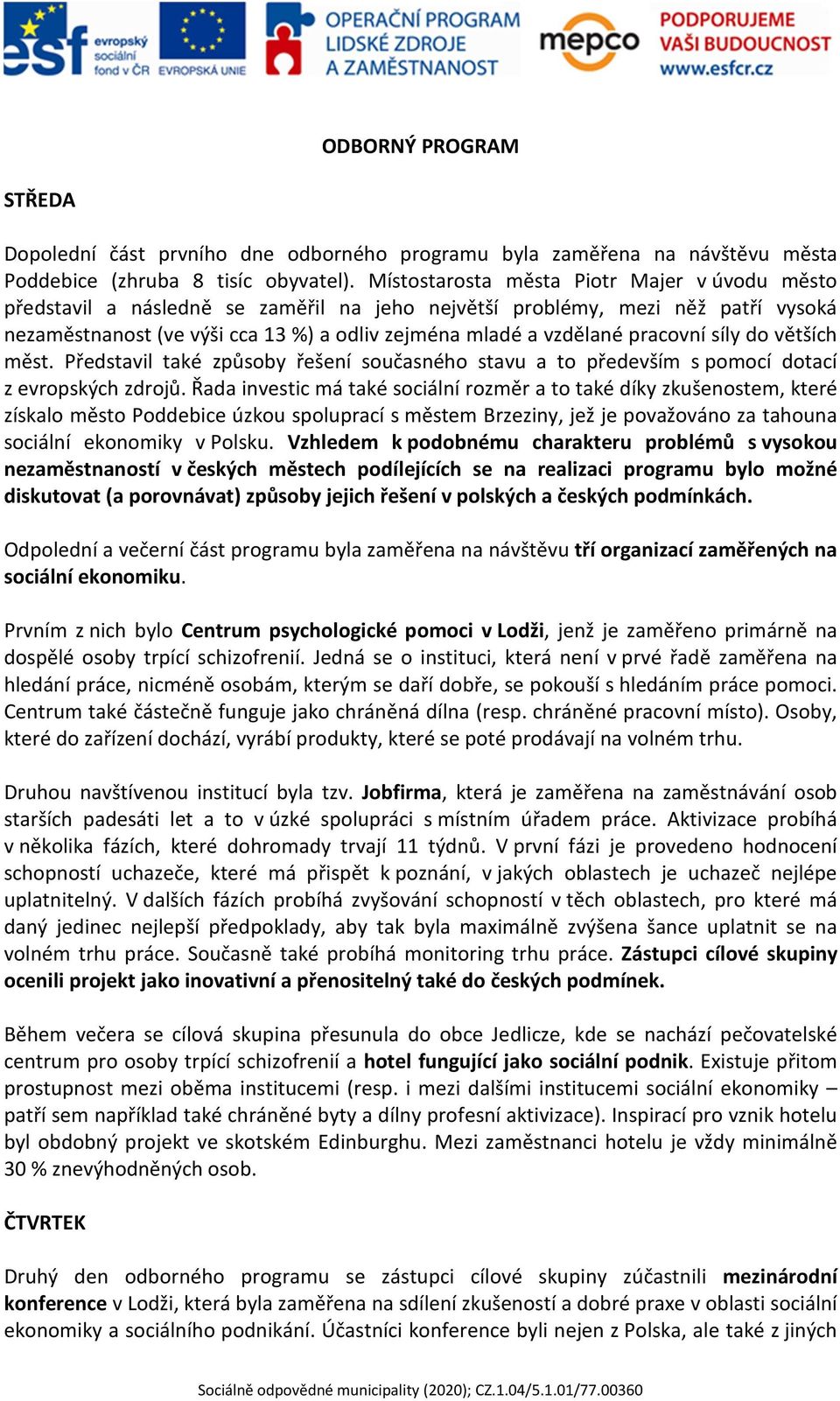 pracovní síly do větších měst. Představil také způsoby řešení současného stavu a to především s pomocí dotací z evropských zdrojů.