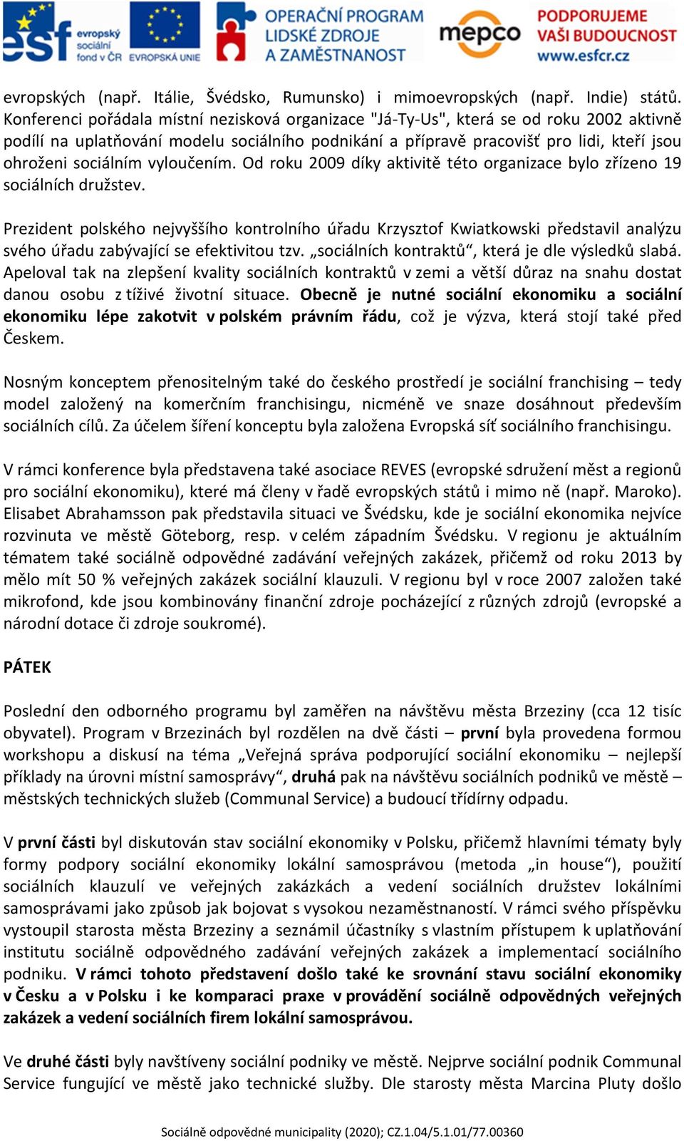 sociálním vyloučením. Od roku 2009 díky aktivitě této organizace bylo zřízeno 19 sociálních družstev.