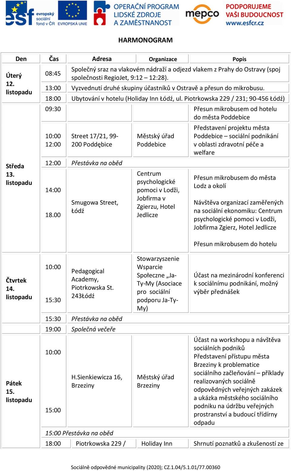 Piotrkowska 229 / 231; 90-456 Łódź) 09:30 Přesun mikrobusem od hotelu do města Poddebice 10:00 12:00 Street 17/21, 99-200 Poddębice 12:00 Přestávka na oběd 14:00 18.