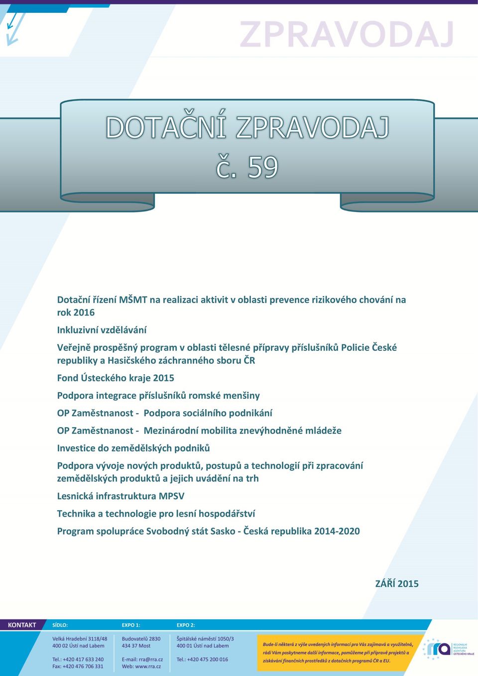 Zaměstnanost - Mezinárodní mobilita znevýhodněné mládeže Investice do zemědělských podniků Podpora vývoje nových produktů, postupů a technologií při zpracování zemědělských