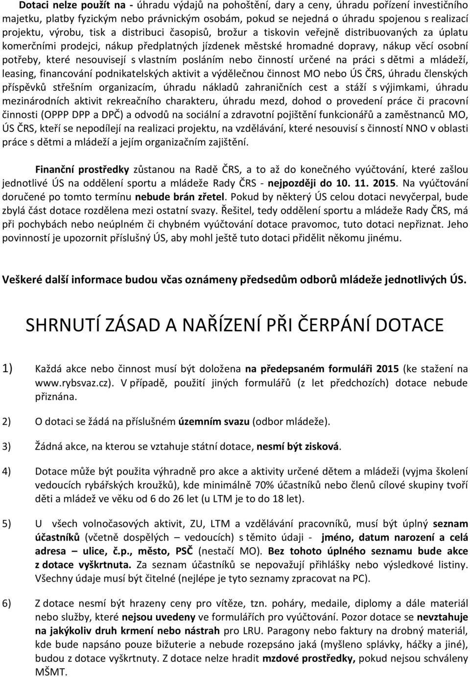 které nesouvisejí s vlastním posláním nebo činností určené na práci s dětmi a mládeží, leasing, financování podnikatelských aktivit a výdělečnou činnost MO nebo ÚS ČRS, úhradu členských příspěvků