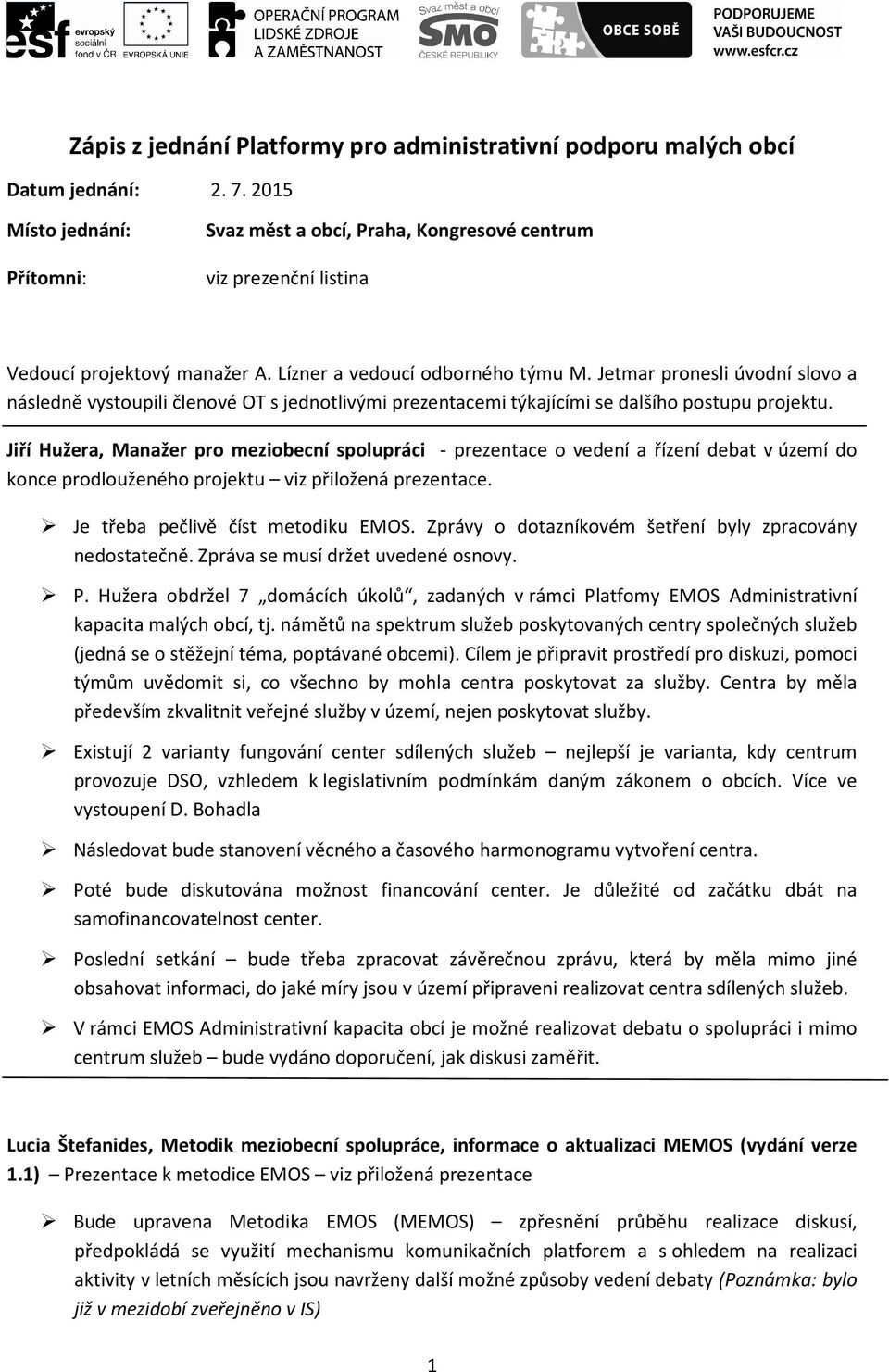 Jetmar pronesli úvodní slovo a následně vystoupili členové OT s jednotlivými prezentacemi týkajícími se dalšího postupu projektu.