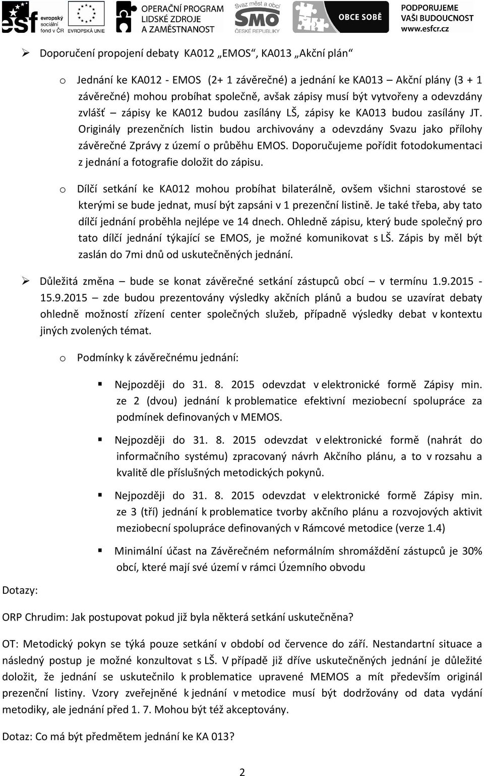 Originály prezenčních listin budou archivovány a odevzdány Svazu jako přílohy závěrečné Zprávy z území o průběhu EMOS. Doporučujeme pořídit fotodokumentaci z jednání a fotografie doložit do zápisu.