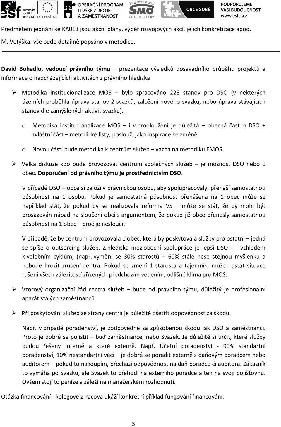 stanov pro DSO (v některých územích proběhla úprava stanov 2 svazků, založení nového svazku, nebo úprava stávajících stanov dle zamýšlených aktivit svazku).