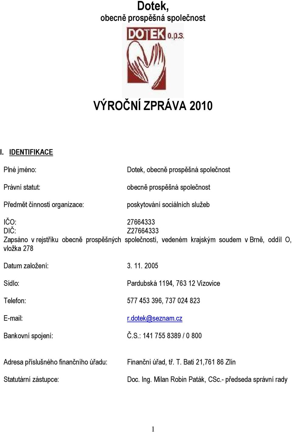 27664333 DIČ: Z27664333 Zapsáno v rejstříku obecně prospěšných společností, vedeném krajským soudem v Brně, oddíl O, vložka 278 Datum založení: 3. 11.