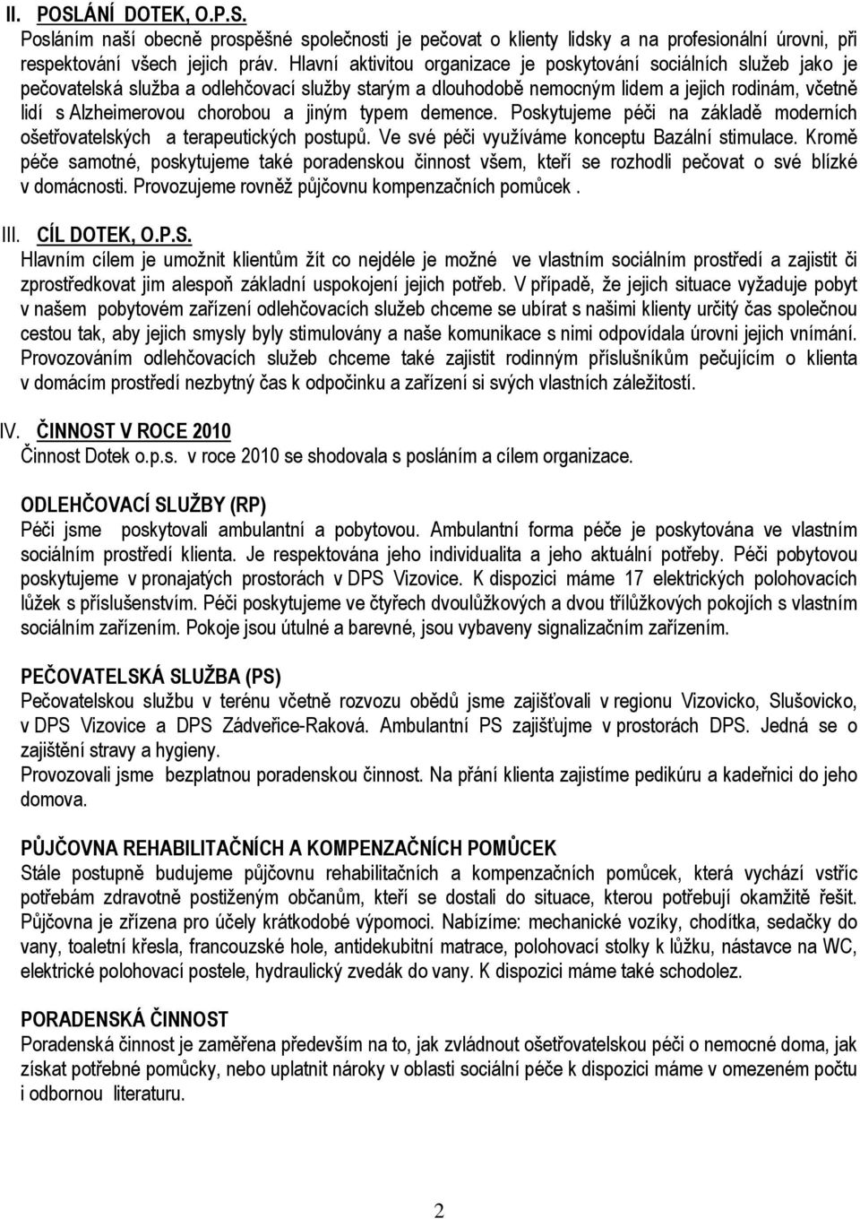 a jiným typem demence. Poskytujeme péči na základě moderních ošetřovatelských a terapeutických postupů. Ve své péči využíváme konceptu Bazální stimulace.