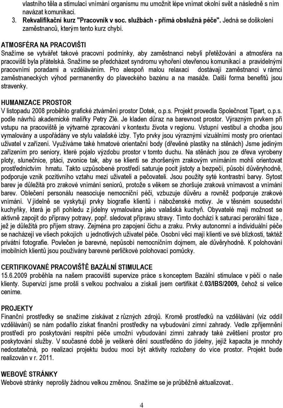 ATMOSFÉRA NA PRACOVIŠTI Snažíme se vytvářet takové pracovní podmínky, aby zaměstnanci nebyli přetěžování a atmosféra na pracovišti byla přátelská.