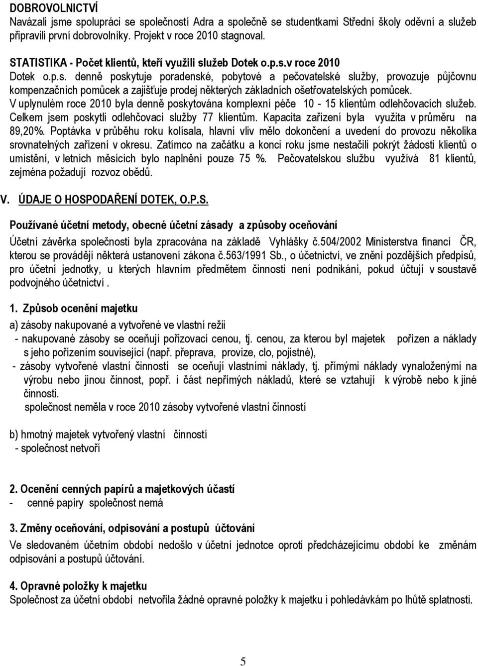 užeb Dotek o.p.s.v roce 2010 Dotek o.p.s. denně poskytuje poradenské, pobytové a pečovatelské služby, provozuje půjčovnu kompenzačních pomůcek a zajišťuje prodej některých základních ošetřovatelských pomůcek.