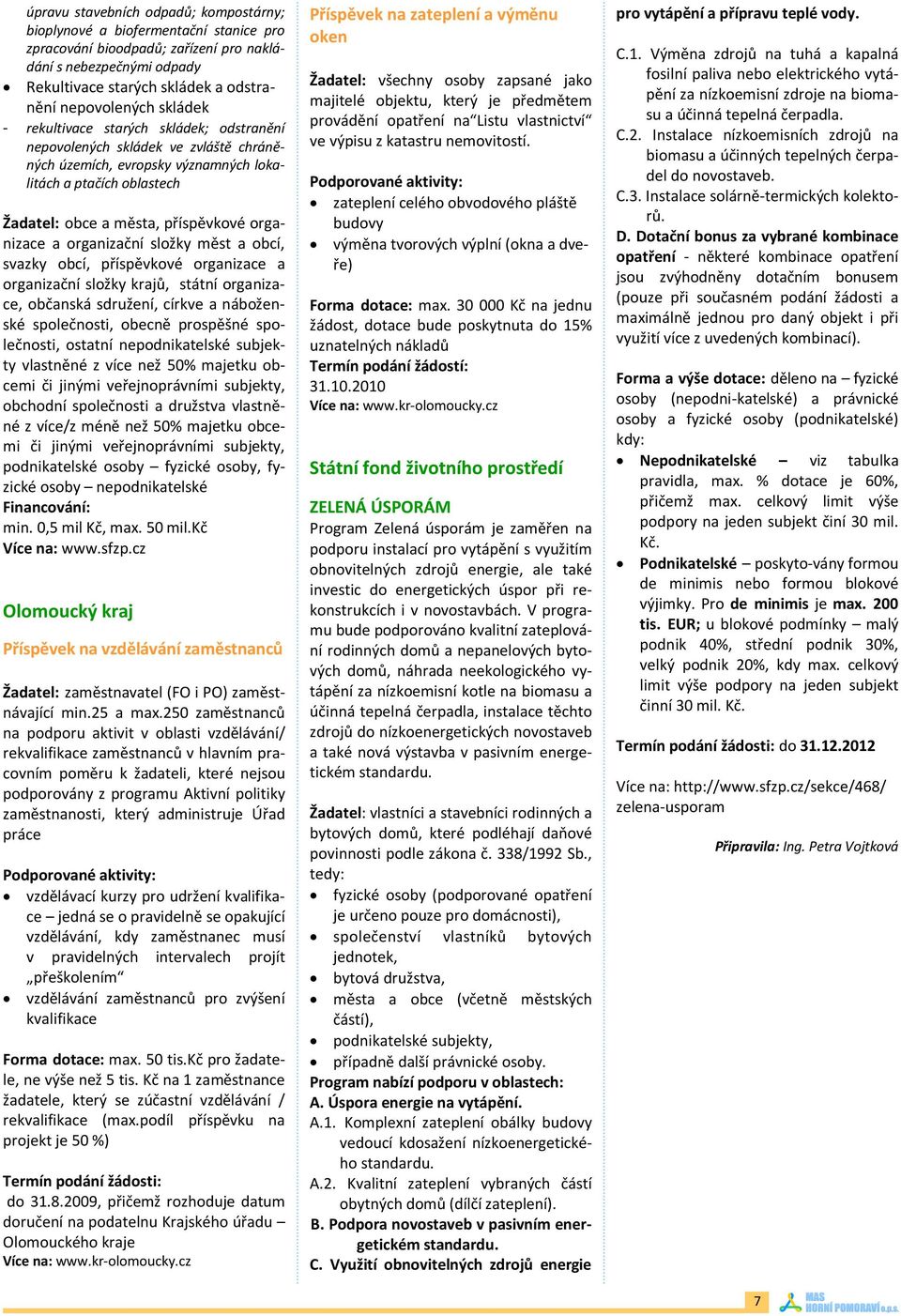 ostatní nepodnikatelské subjekty vlastněné z více než 50% majetku obcemi obchodní společnosti a družstva vlastněné z více/z méně než 50% majetku obcemi podnikatelské osoby fyzické osoby, fyzické