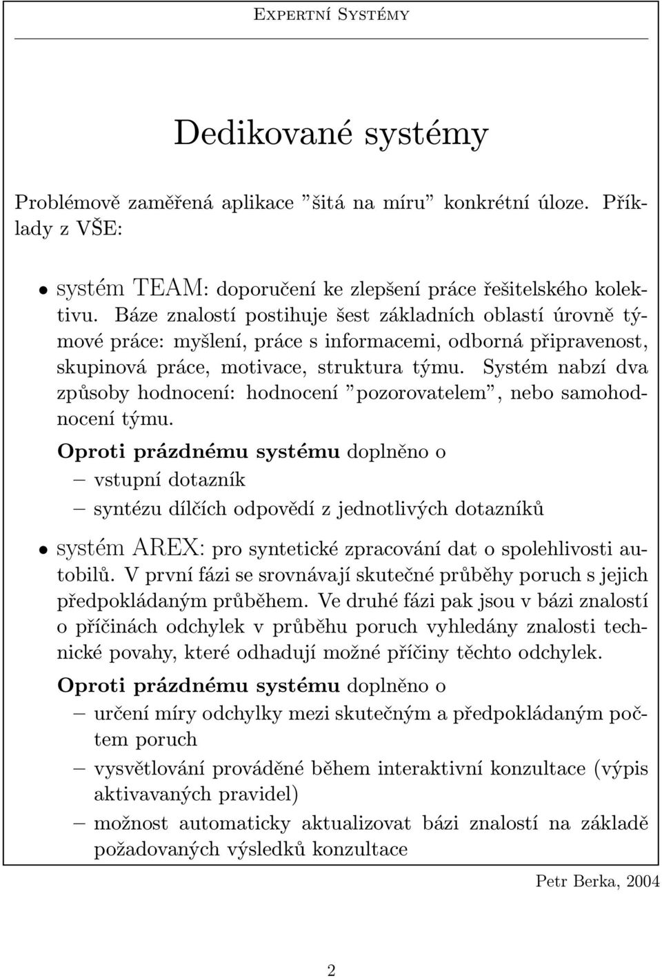 Systém abzí dva způsoby hodoceí: hodoceí pozorovatelem, ebo samohodoceí týmu.