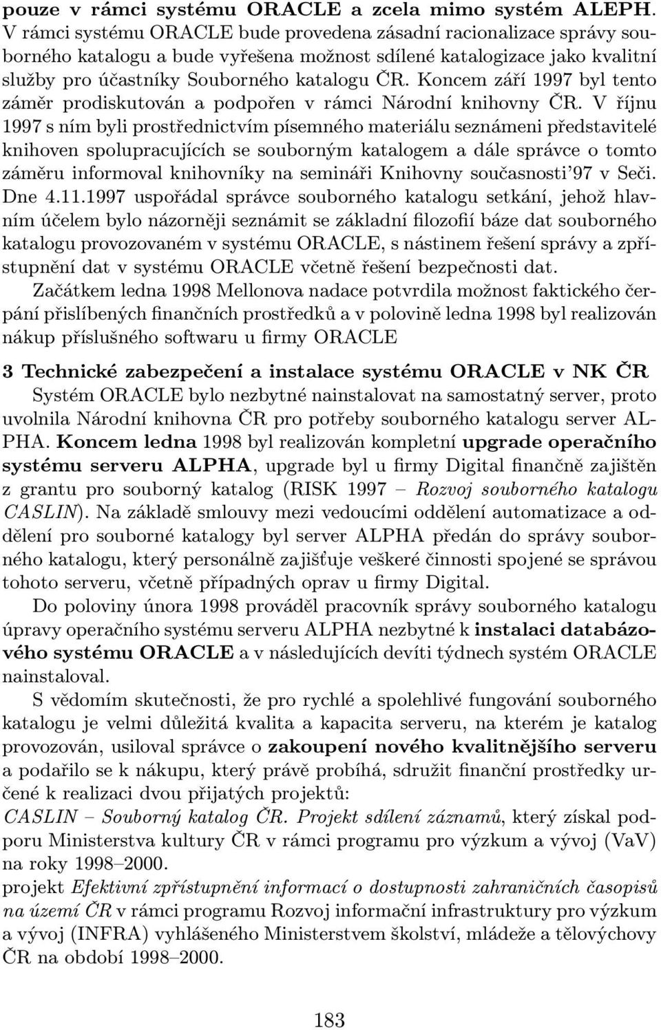 Koncem září 1997 byl tento záměr prodiskutován a podpořen v rámci Národní knihovny ČR.