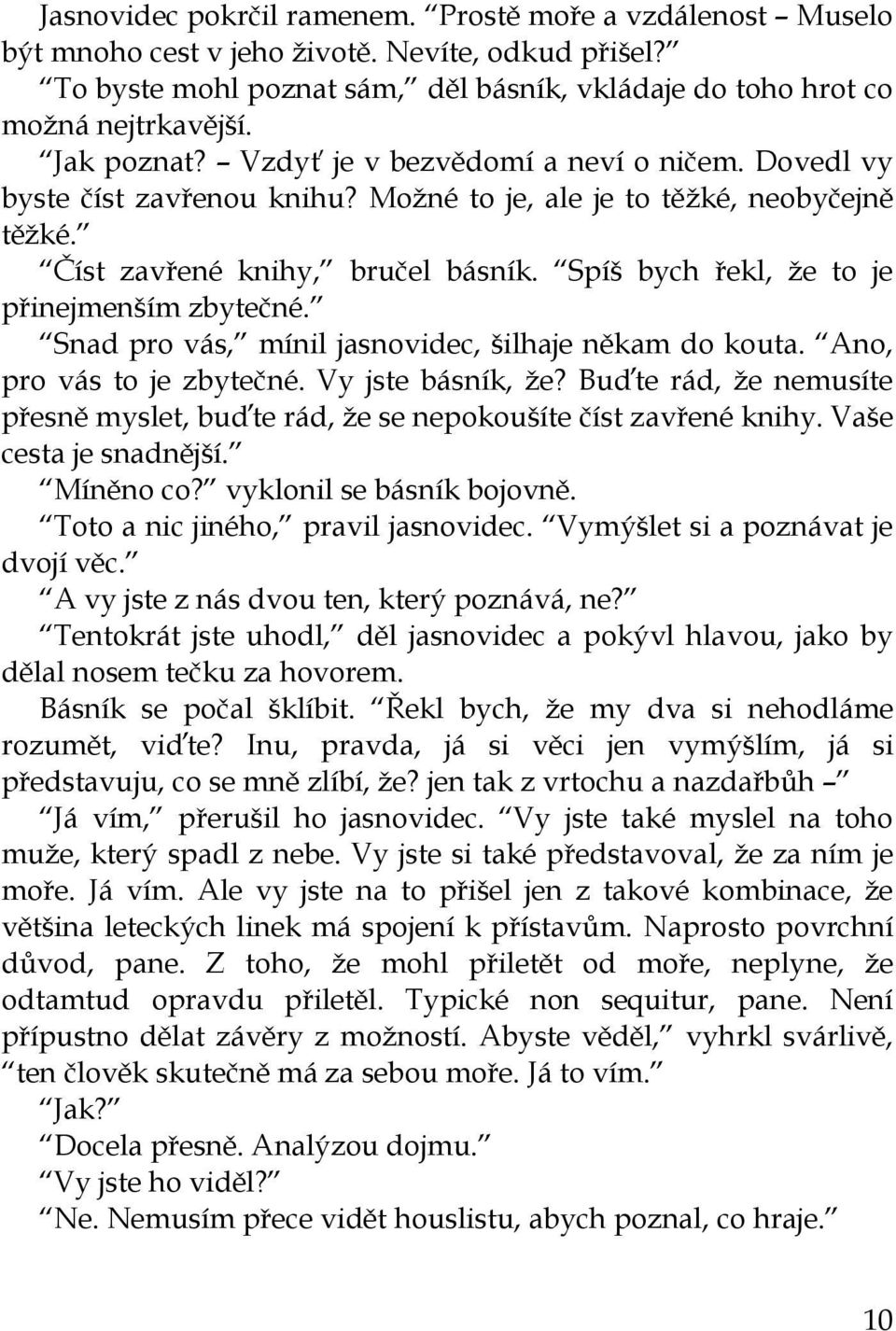 Spíš bych řekl, že to je přinejmenším zbytečné. Snad pro vás, mínil jasnovidec, šilhaje někam do kouta. Ano, pro vás to je zbytečné. Vy jste básník, že?