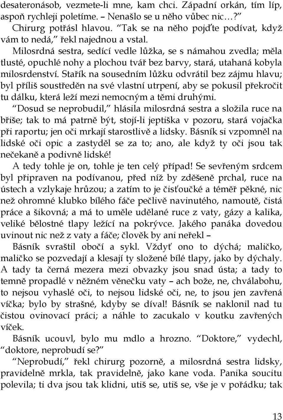 Milosrdná sestra, sedící vedle lůžka, se s námahou zvedla; měla tlusté, opuchlé nohy a plochou tvář bez barvy, stará, utahaná kobyla milosrdenství.