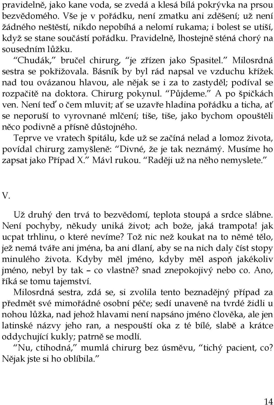 Pravidelně, lhostejně sténá chorý na sousedním lůžku. Chudák, bručel chirurg, je zřízen jako Spasitel. Milosrdná sestra se pokřižovala.