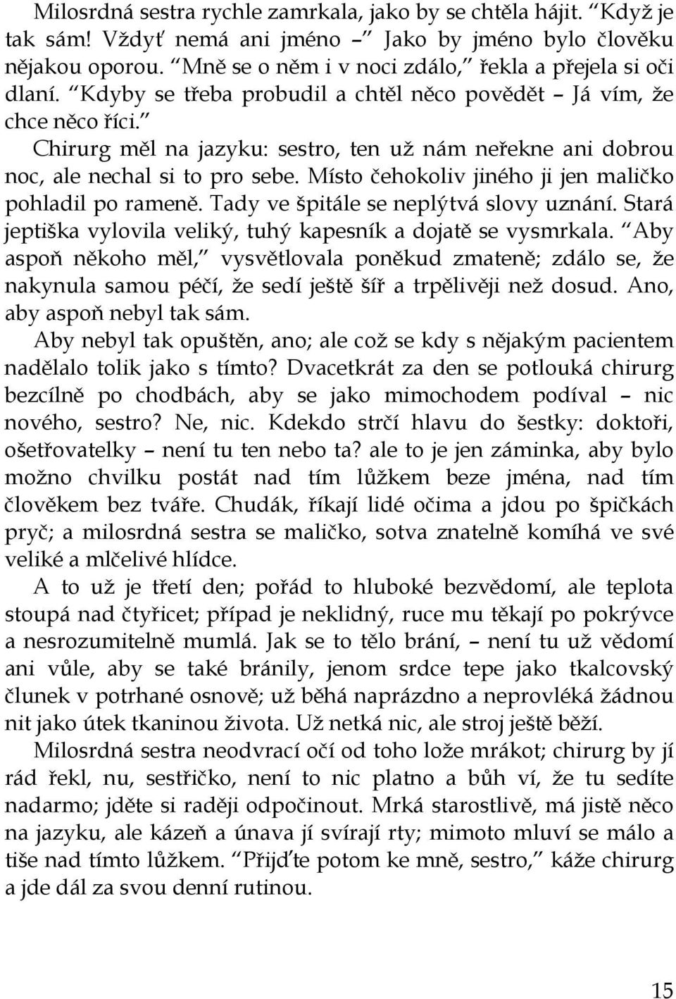 Místo čehokoliv jiného ji jen maličko pohladil po rameně. Tady ve špitále se neplýtvá slovy uznání. Stará jeptiška vylovila veliký, tuhý kapesník a dojatě se vysmrkala.