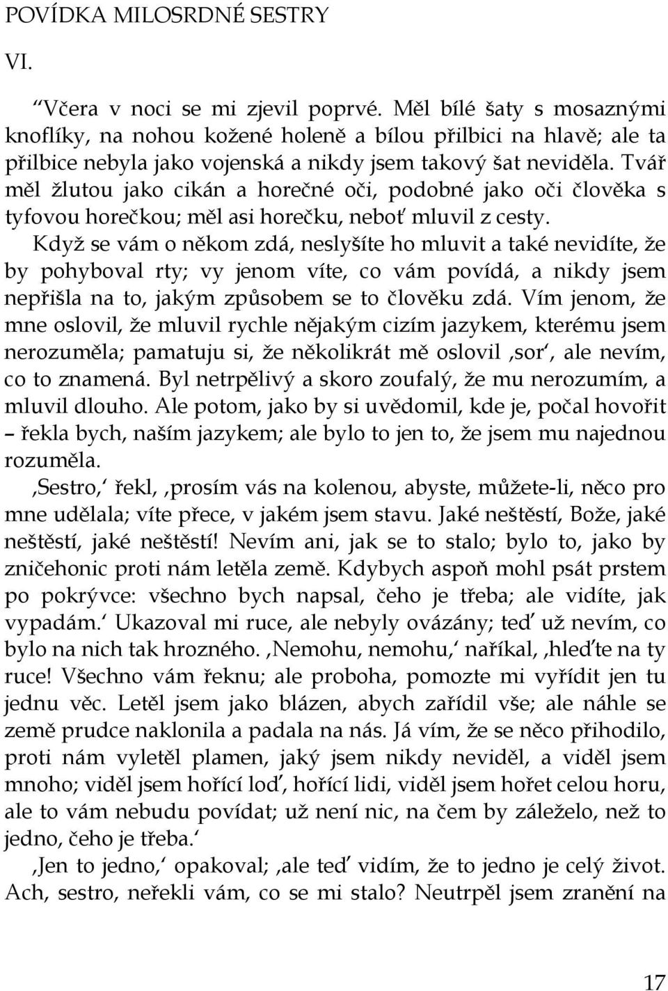 Tvář měl žlutou jako cikán a horečné oči, podobné jako oči člověka s tyfovou horečkou; měl asi horečku, neboť mluvil z cesty.