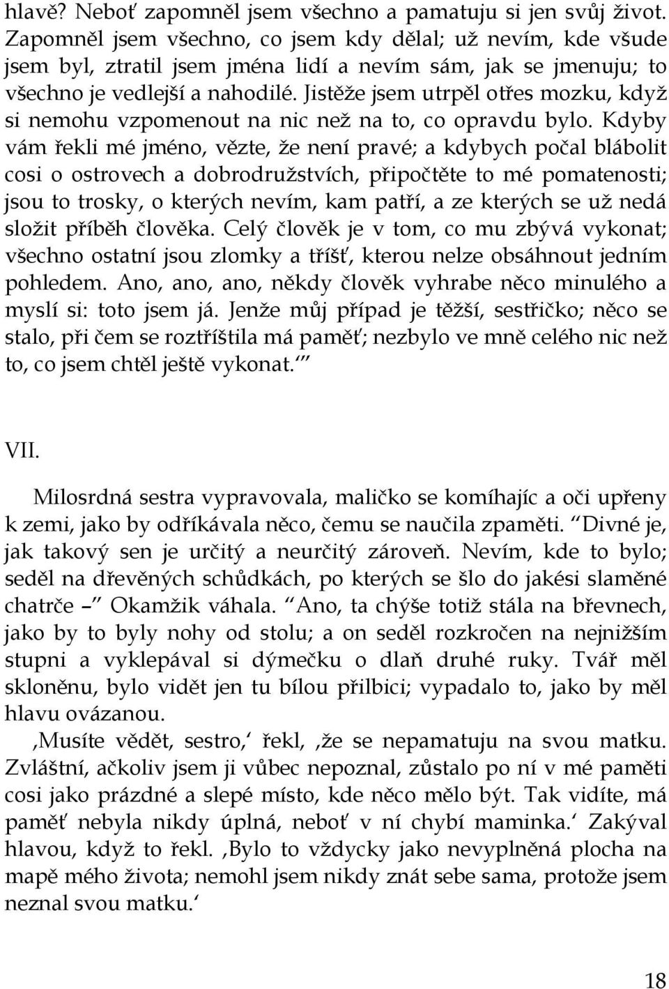 Jistěže jsem utrpěl otřes mozku, když si nemohu vzpomenout na nic než na to, co opravdu bylo.