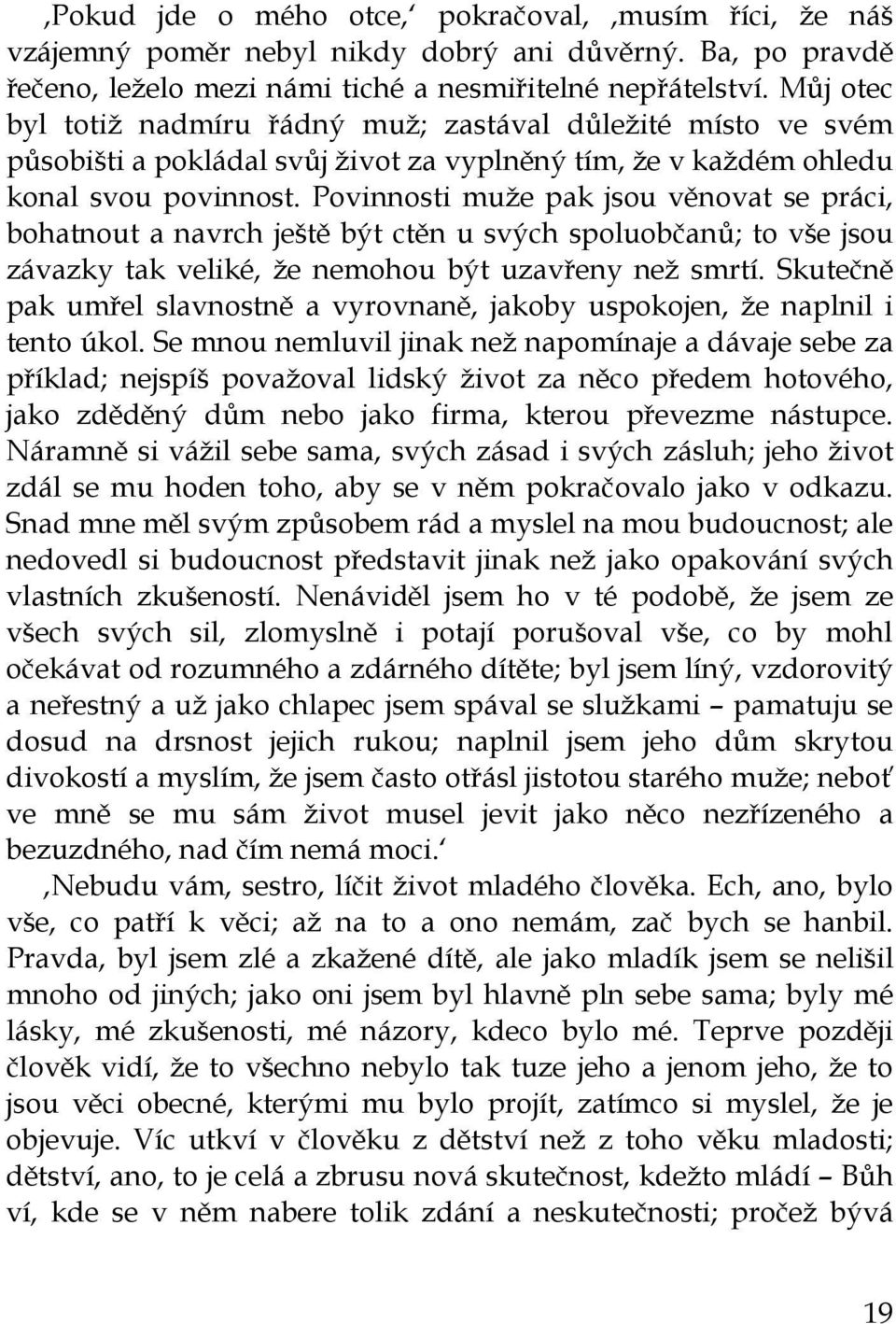 Povinnosti muže pak jsou věnovat se práci, bohatnout a navrch ještě být ctěn u svých spoluobčanů; to vše jsou závazky tak veliké, že nemohou být uzavřeny než smrtí.