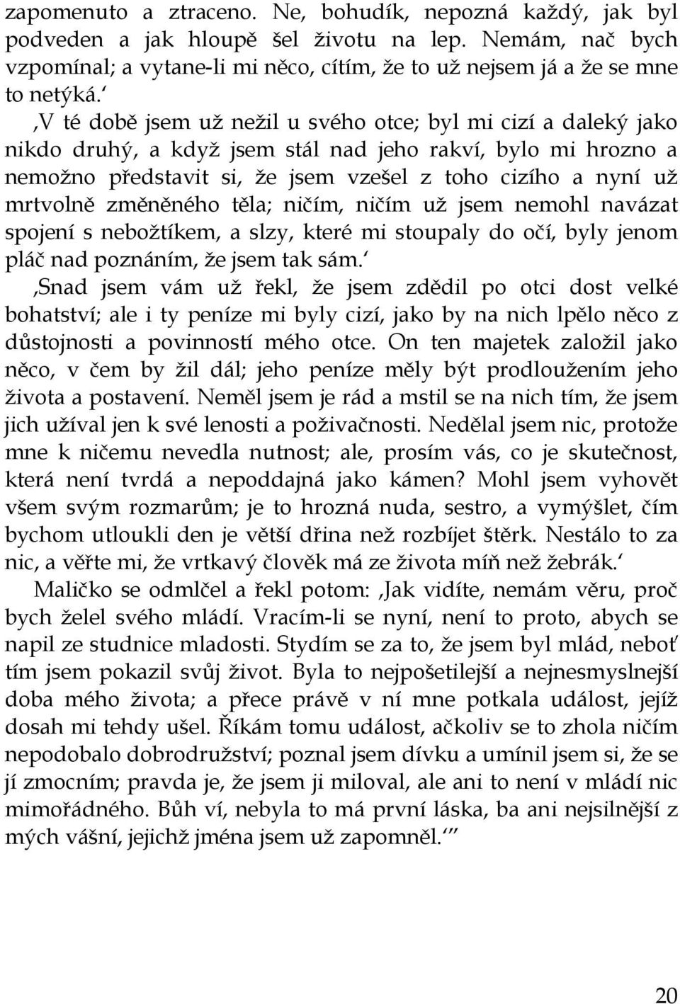 změněného těla; ničím, ničím už jsem nemohl navázat spojení s nebožtíkem, a slzy, které mi stoupaly do očí, byly jenom pláč nad poznáním, že jsem tak sám.