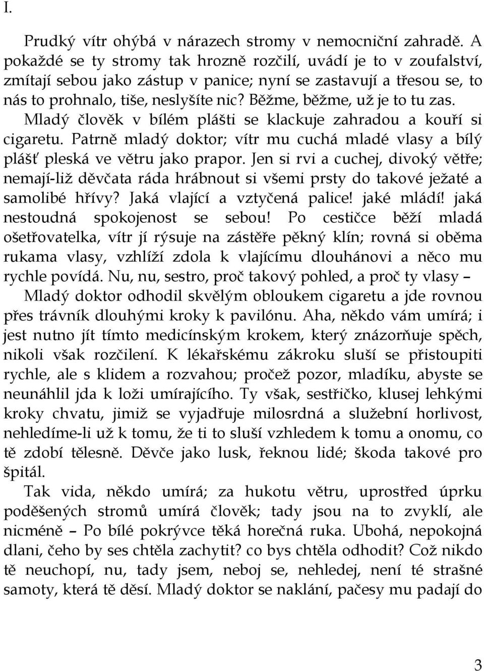 Běžme, běžme, už je to tu zas. Mladý člověk v bílém plášti se klackuje zahradou a kouří si cigaretu. Patrně mladý doktor; vítr mu cuchá mladé vlasy a bílý plášť pleská ve větru jako prapor.