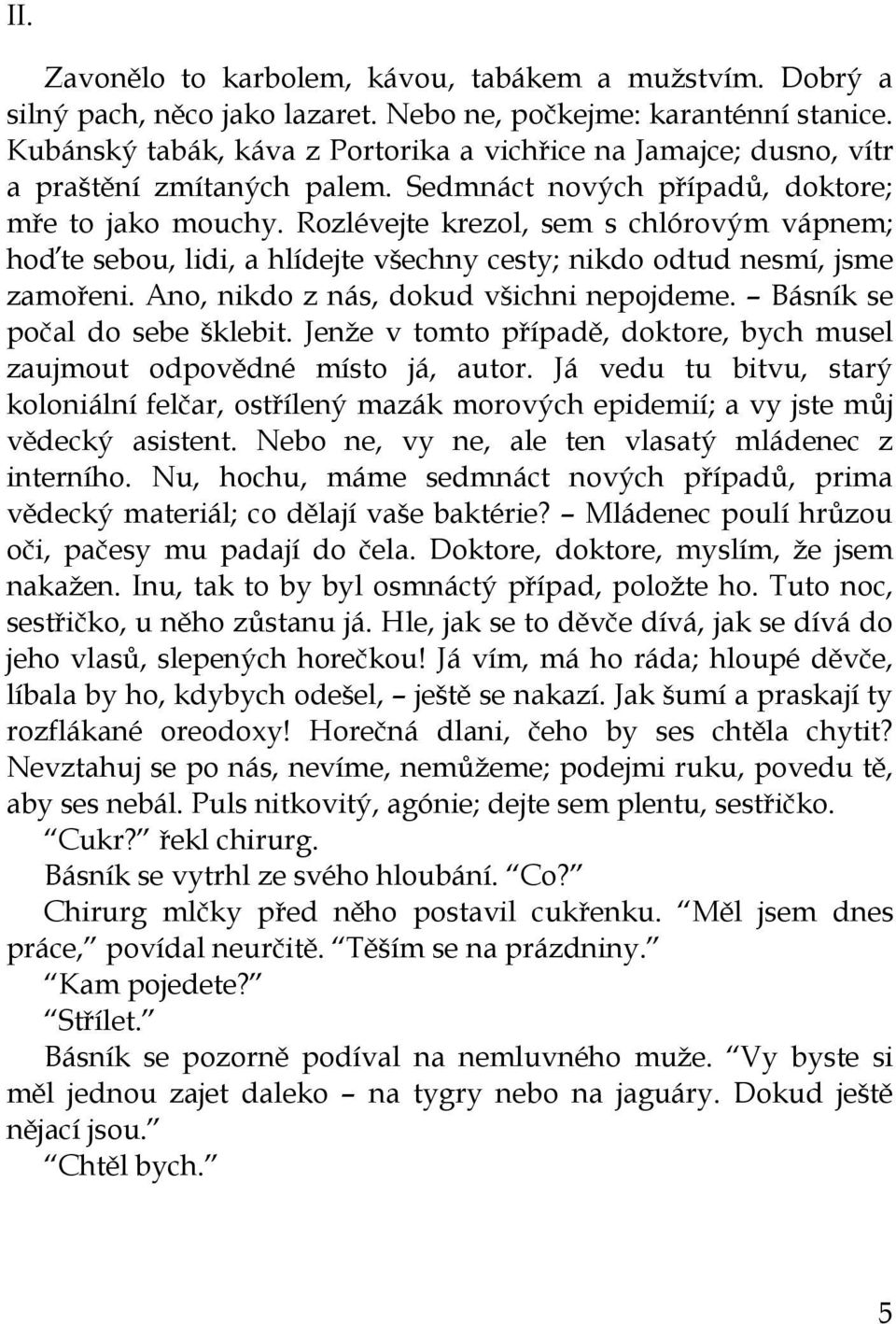 Rozlévejte krezol, sem s chlórovým vápnem; hoďte sebou, lidi, a hlídejte všechny cesty; nikdo odtud nesmí, jsme zamořeni. Ano, nikdo z nás, dokud všichni nepojdeme. Básník se počal do sebe šklebit.