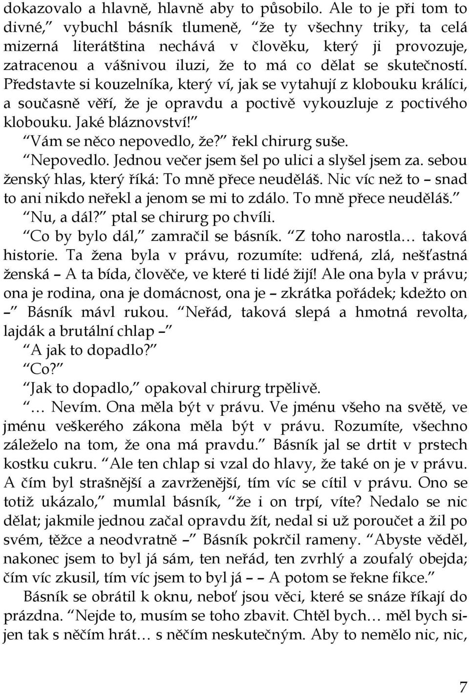 skutečností. Představte si kouzelníka, který ví, jak se vytahují z klobouku králíci, a současně věří, že je opravdu a poctivě vykouzluje z poctivého klobouku. Jaké bláznovství!