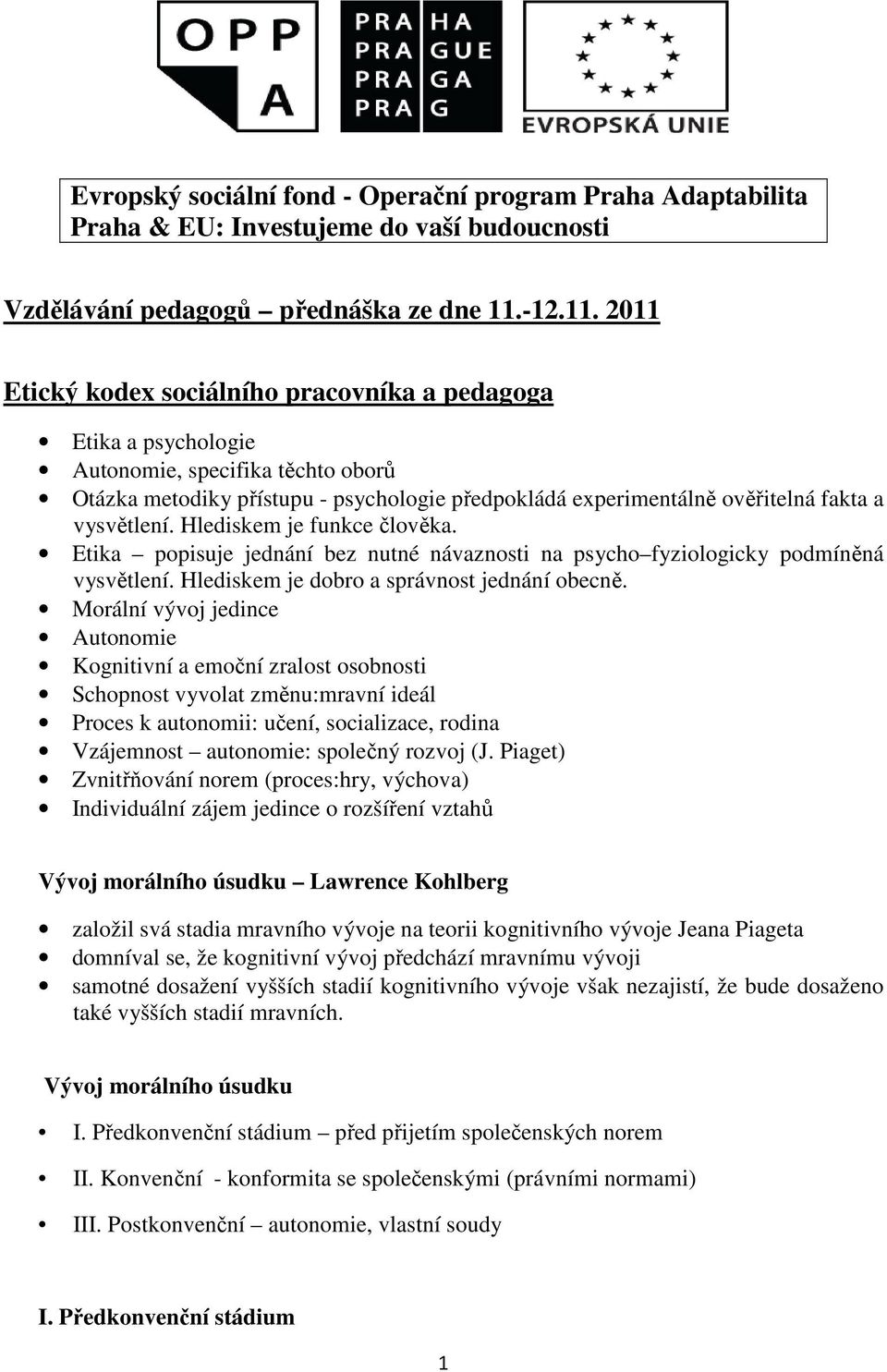 2011 Etický kodex sociálního pracovníka a pedagoga Etika a psychologie Autonomie, specifika těchto oborů Otázka metodiky přístupu - psychologie předpokládá experimentálně ověřitelná fakta a