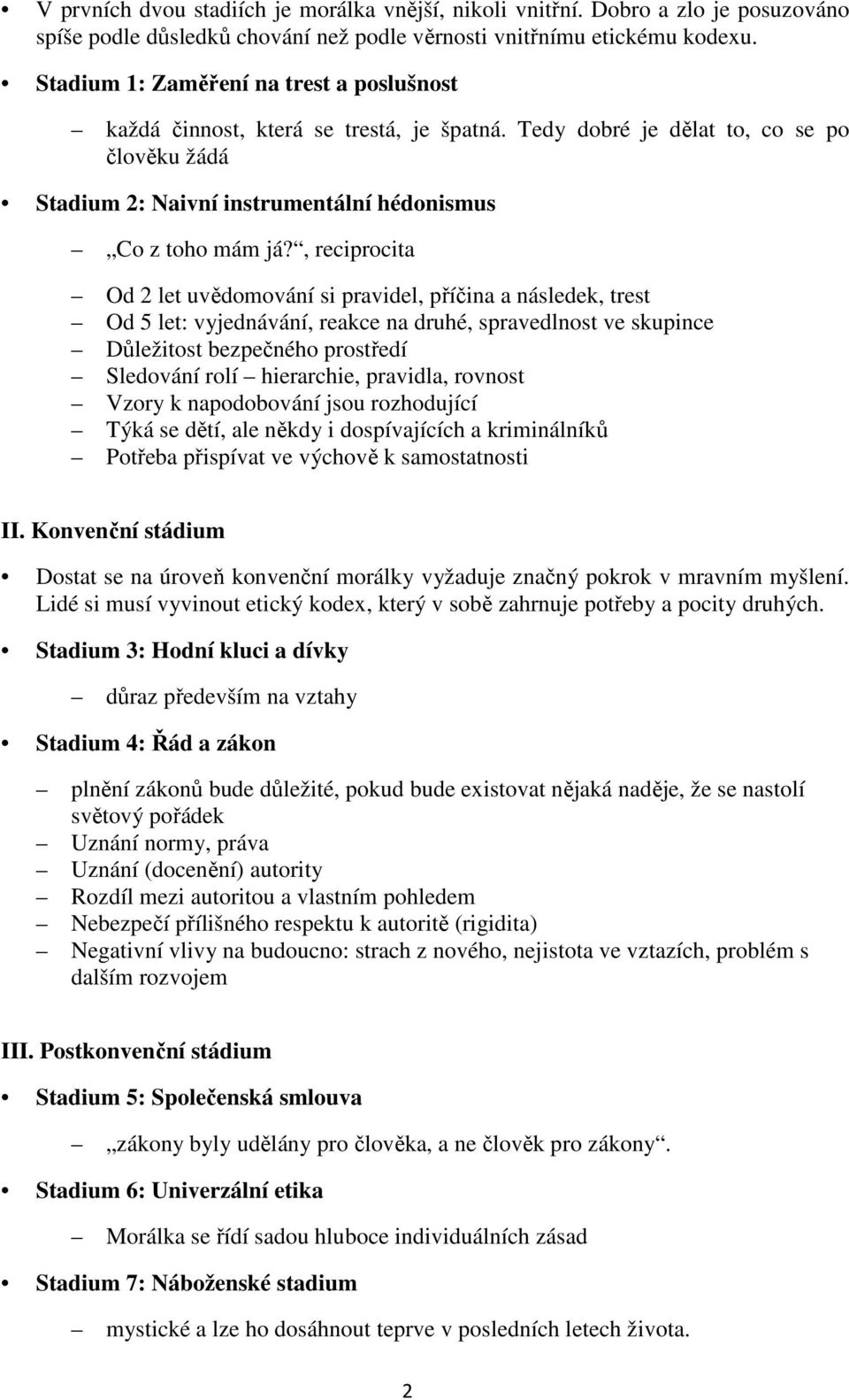 , reciprocita Od 2 let uvědomování si pravidel, příčina a následek, trest Od 5 let: vyjednávání, reakce na druhé, spravedlnost ve skupince Důležitost bezpečného prostředí Sledování rolí hierarchie,