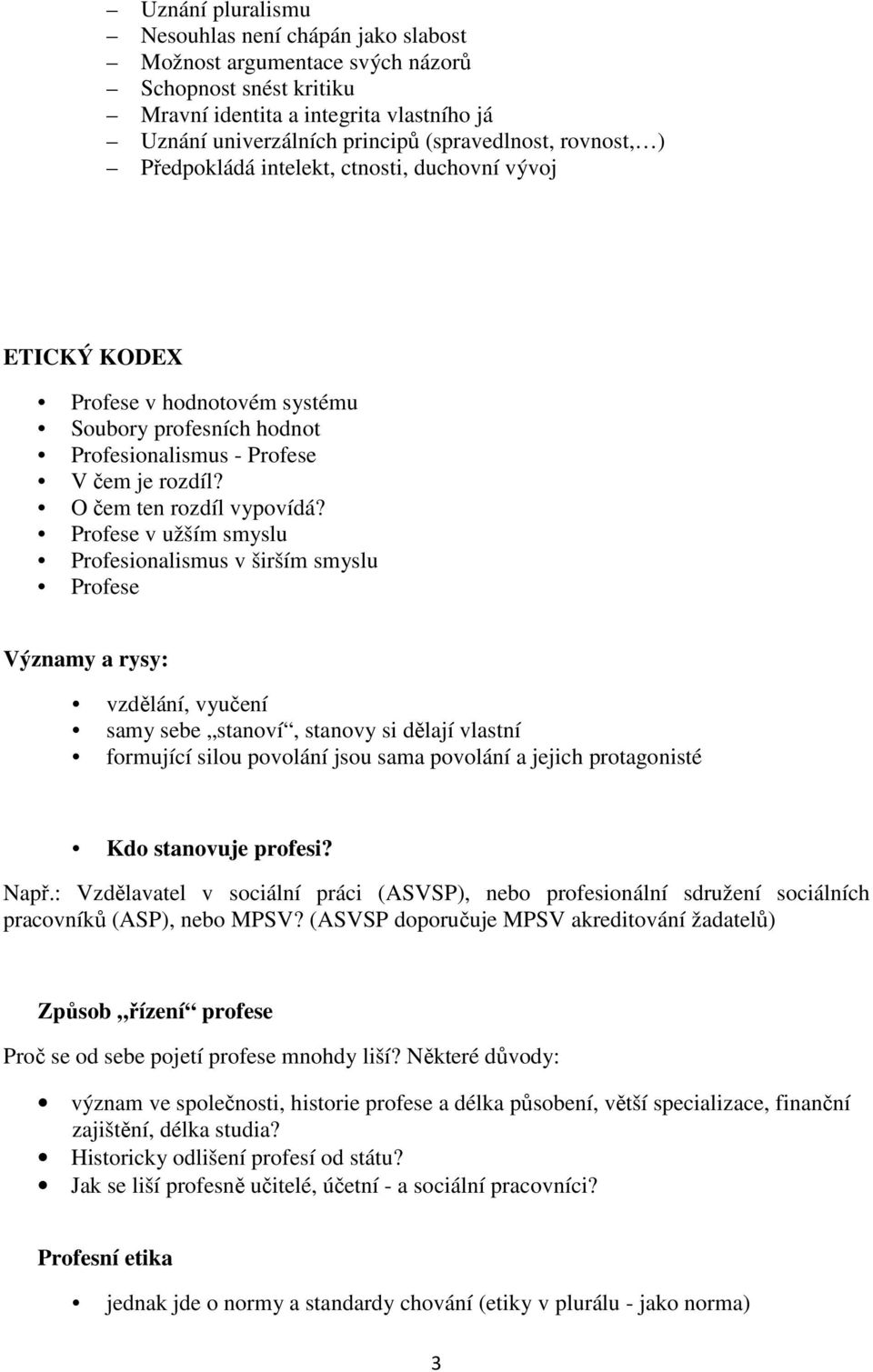 Profese v užším smyslu Profesionalismus v širším smyslu Profese Významy a rysy: vzdělání, vyučení samy sebe stanoví, stanovy si dělají vlastní formující silou povolání jsou sama povolání a jejich