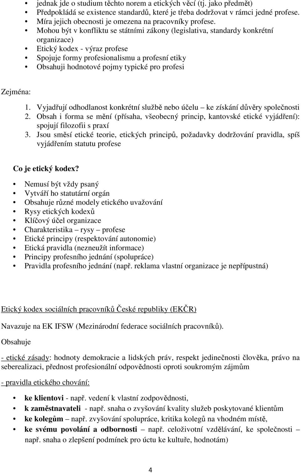 Mohou být v konfliktu se státními zákony (legislativa, standardy konkrétní organizace) Etický kodex - výraz profese Spojuje formy profesionalismu a profesní etiky Obsahuji hodnotové pojmy typické pro