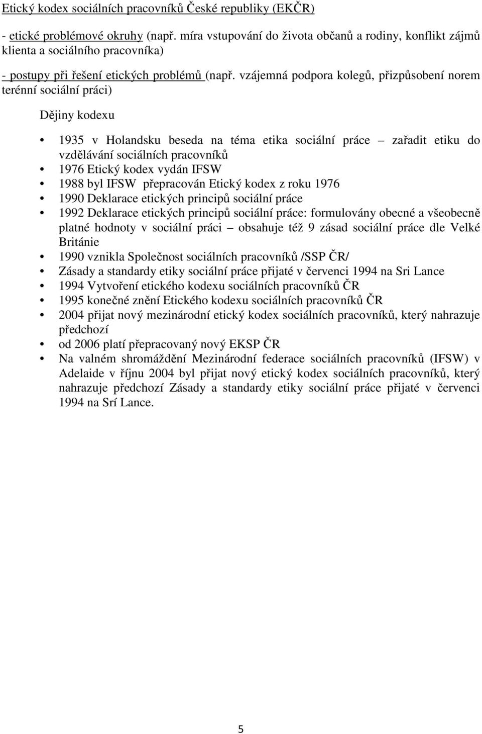 vzájemná podpora kolegů, přizpůsobení norem terénní sociální práci) Dějiny kodexu 1935 v Holandsku beseda na téma etika sociální práce zařadit etiku do vzdělávání sociálních pracovníků 1976 Etický