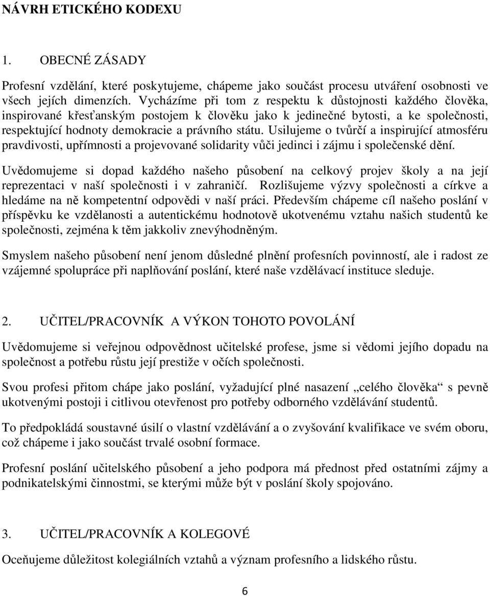 Usilujeme o tvůrčí a inspirující atmosféru pravdivosti, upřímnosti a projevované solidarity vůči jedinci i zájmu i společenské dění.