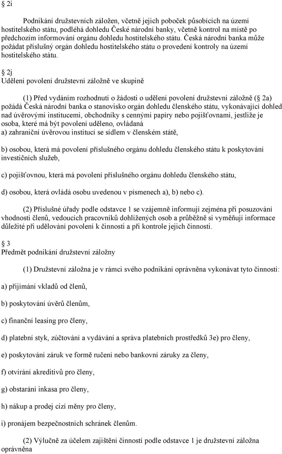 2j Udělení povolení družstevní záložně ve skupině (1) Před vydáním rozhodnutí o žádosti o udělení povolení družstevní záložně ( 2a) požádá Česká národní banka o stanovisko orgán dohledu členského