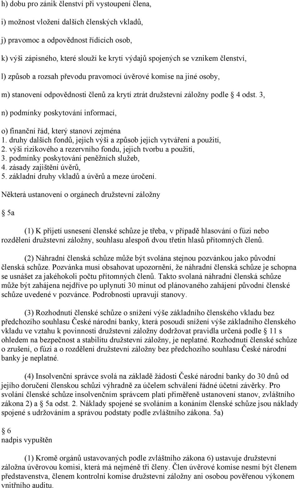 3, n) podmínky poskytování informací, o) finanční řád, který stanoví zejména 1. druhy dalších fondů, jejich výši a způsob jejich vytváření a použití, 2.