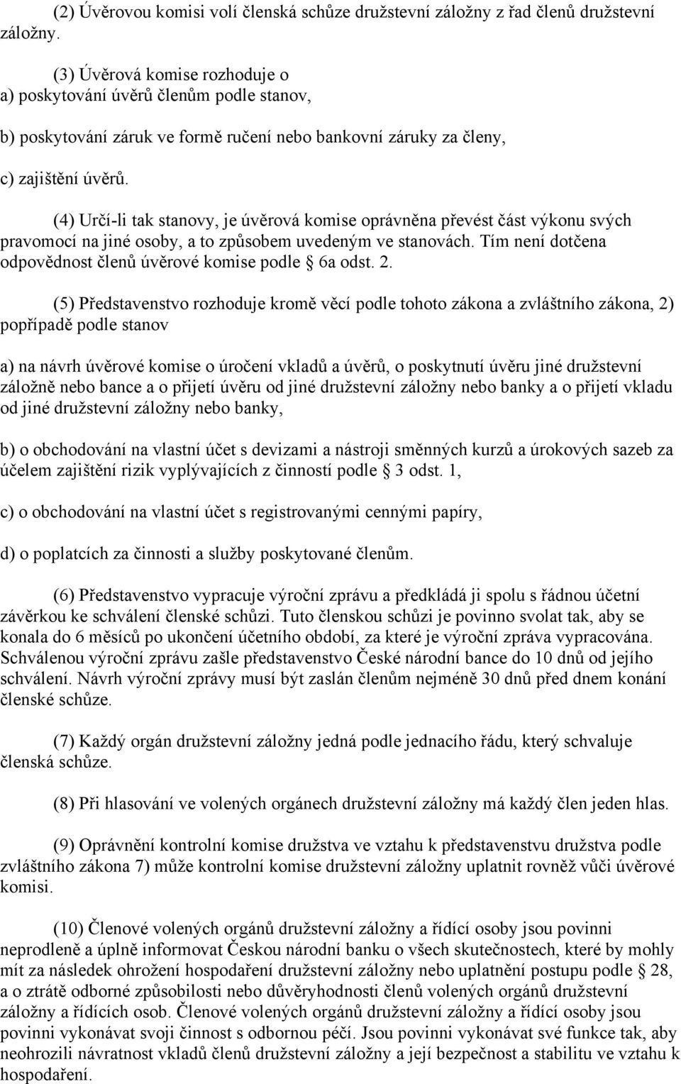 (4) Určí-li tak stanovy, je úvěrová komise oprávněna převést část výkonu svých pravomocí na jiné osoby, a to způsobem uvedeným ve stanovách.