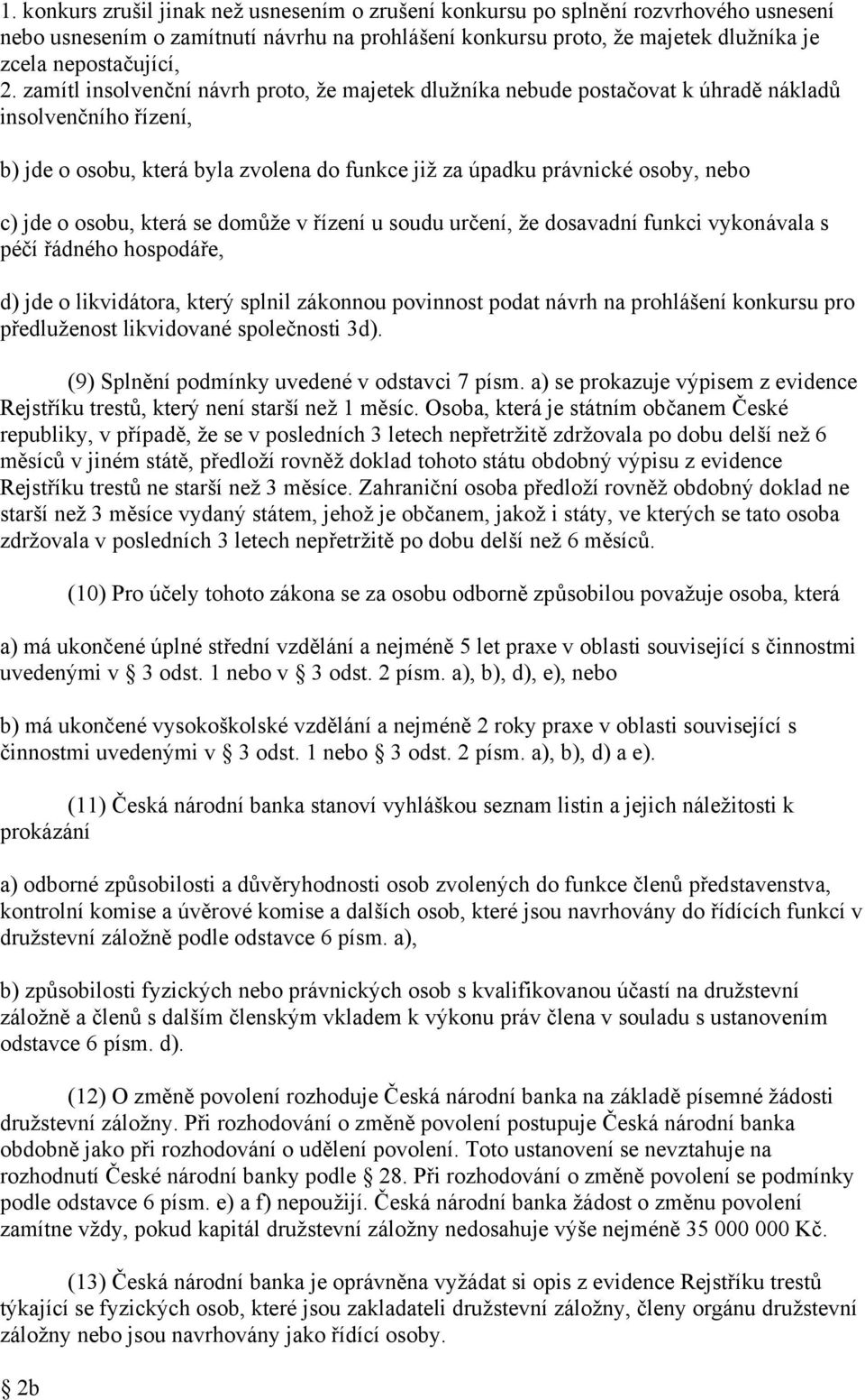 osobu, která se domůže v řízení u soudu určení, že dosavadní funkci vykonávala s péčí řádného hospodáře, d) jde o likvidátora, který splnil zákonnou povinnost podat návrh na prohlášení konkursu pro