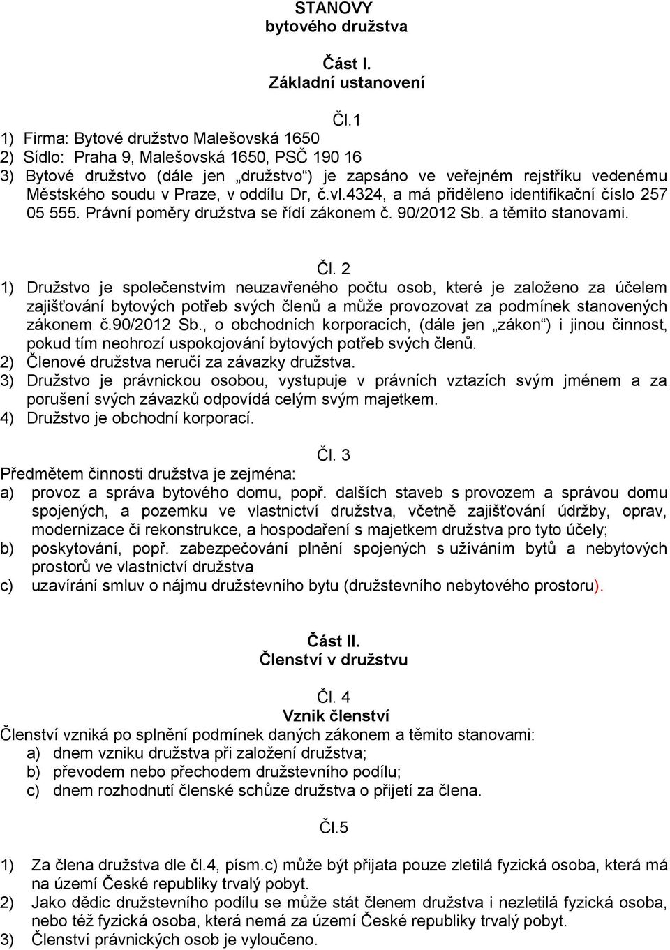 oddílu Dr, č.vl.4324, a má přiděleno identifikační číslo 257 05 555. Právní poměry družstva se řídí zákonem č. 90/2012 Sb. a těmito stanovami. Čl.