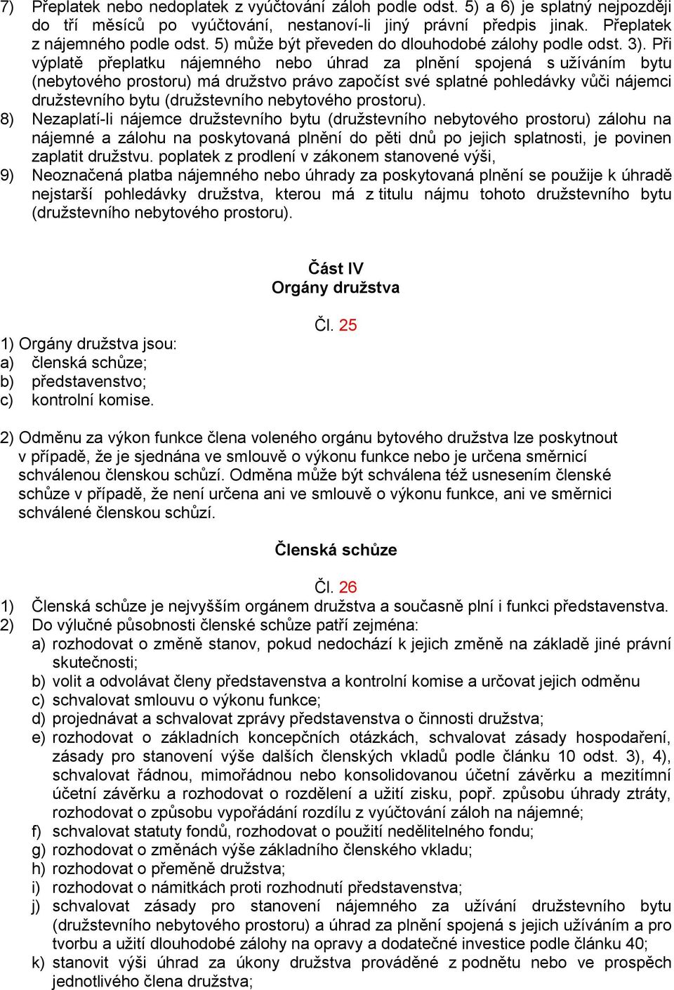 Při výplatě přeplatku nájemného nebo úhrad za plnění spojená s užíváním bytu (nebytového prostoru) má družstvo právo započíst své splatné pohledávky vůči nájemci družstevního bytu (družstevního