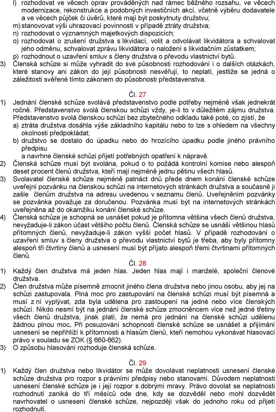 volit a odvolávat likvidátora a schvalovat jeho odměnu, schvalovat zprávu likvidátora o naložení s likvidačním zůstatkem; p) rozhodnout o uzavření smluv s členy družstva o převodu vlastnictví bytů.