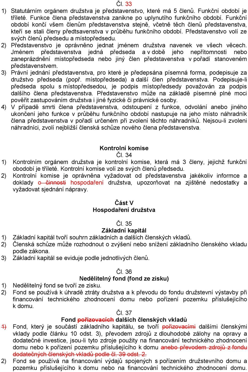 Představenstvo volí ze svých členů předsedu a místopředsedu. 2) Představenstvo je oprávněno jednat jménem družstva navenek ve všech věcech.