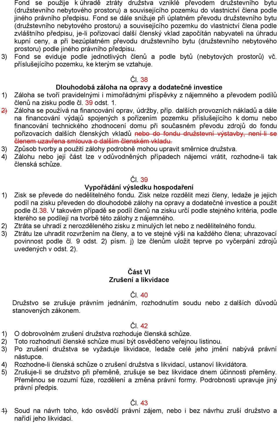 vklad započítán nabyvateli na úhradu kupní ceny, a při bezúplatném převodu družstevního bytu (družstevního nebytového prostoru) podle jiného právního předpisu.