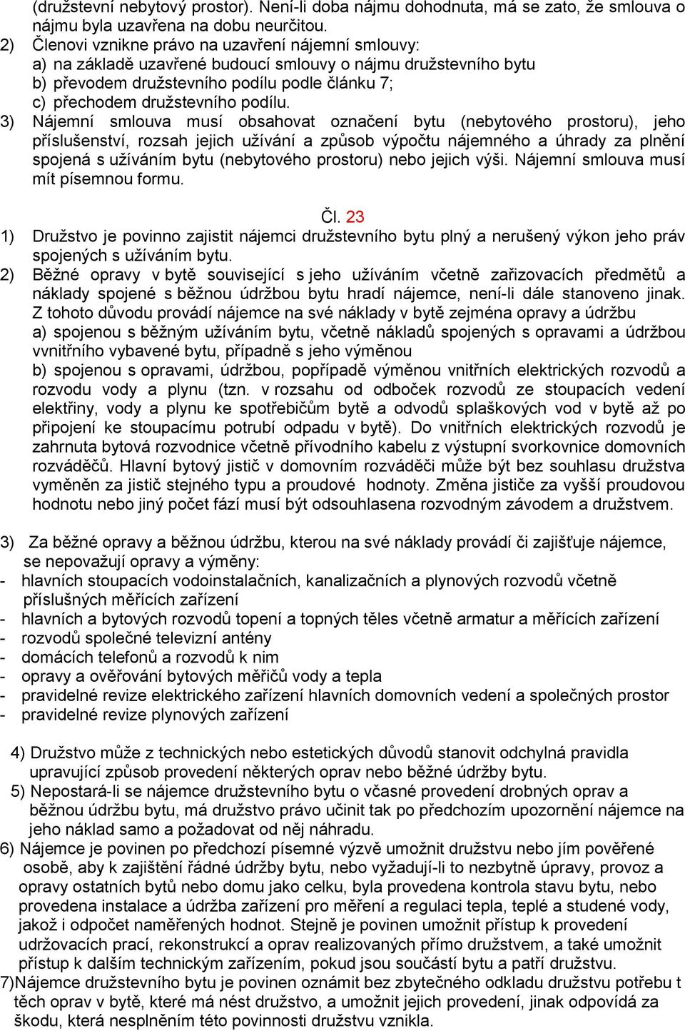 3) Nájemní smlouva musí obsahovat označení bytu (nebytového prostoru), jeho příslušenství, rozsah jejich užívání a způsob výpočtu nájemného a úhrady za plnění spojená s užíváním bytu (nebytového