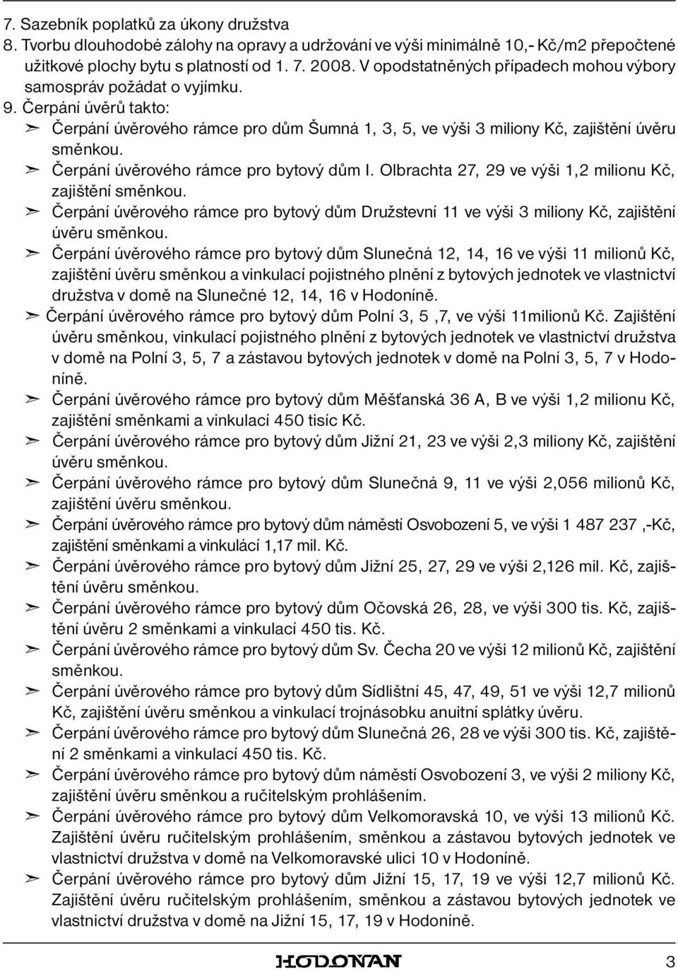 Čerpání úvěrového rámce pro bytový dům I. Olbrachta 27, 29 ve výši 1,2 milionu Kč, zajištění směnkou.