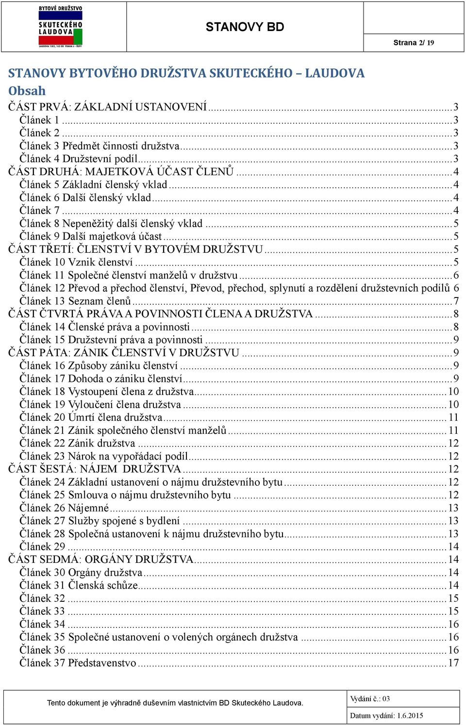 .. 5 Článek 9 Další majetková účast... 5 ČÁST TŘETÍ: ČLENSTVÍ V BYTOVÉM DRUŽSTVU... 5 Článek 10 Vznik členství... 5 Článek 11 Společné členství manželů v družstvu.